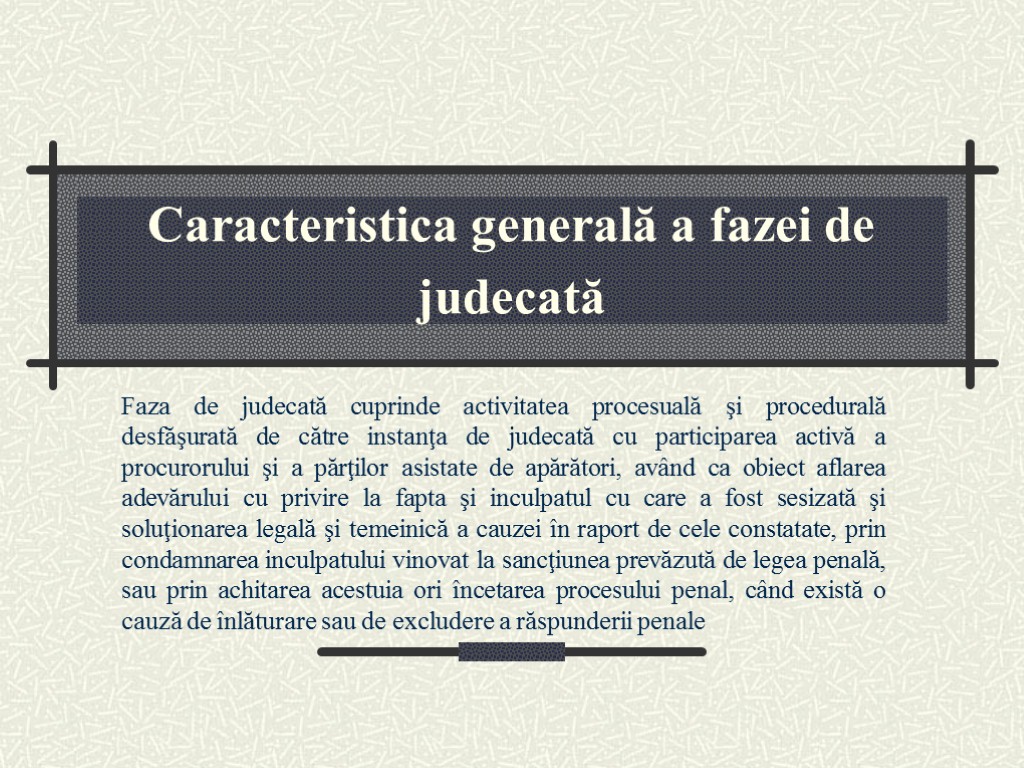 Caracteristica generală a fazei de judecată Faza de judecată cuprinde activitatea procesuală şi procedurală